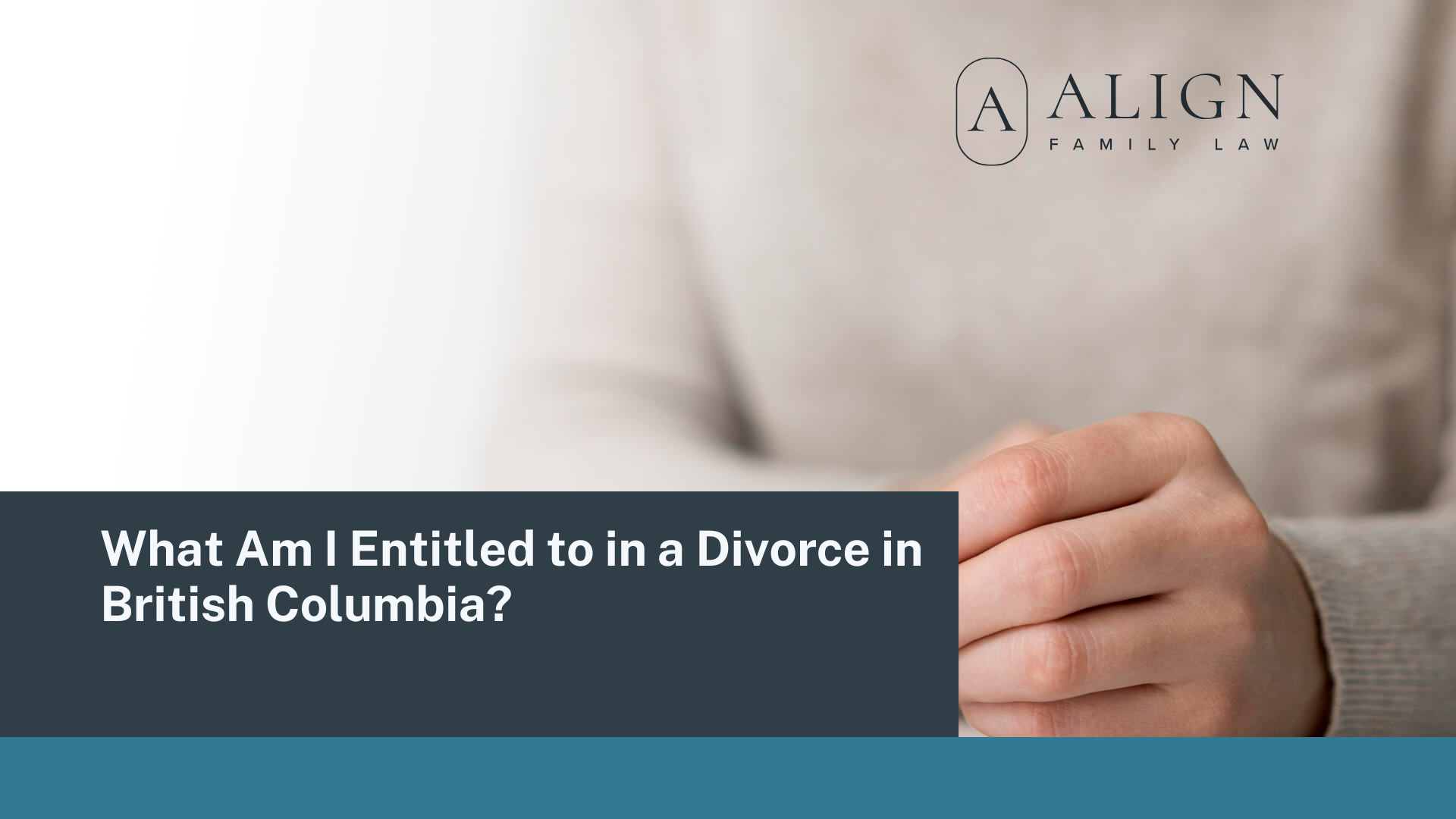 What Am I Entitled to in a Divorce in British Columbia? - Align Family Law