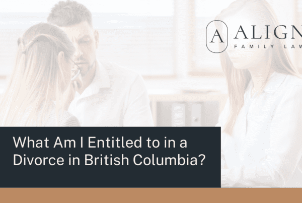 What Am I Entitled to in a Divorce in British Columbia - Align Family Law