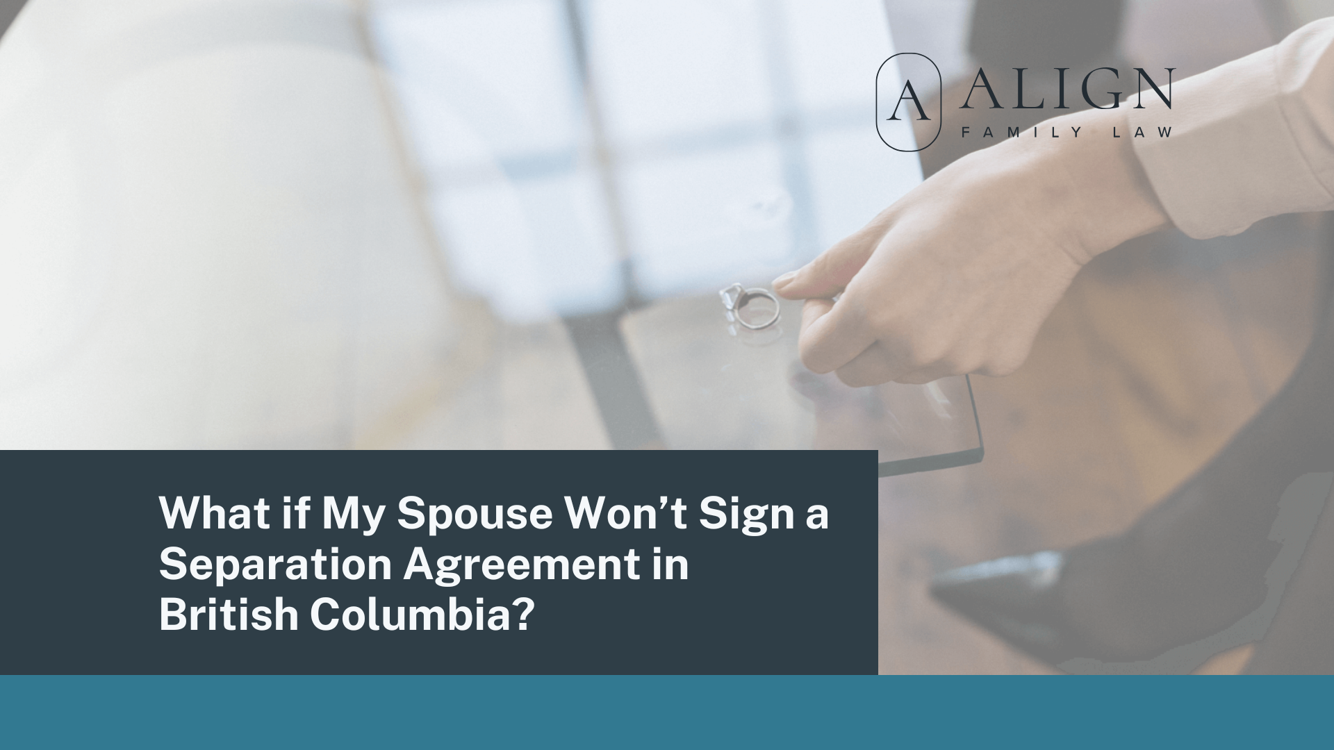 What if My Spouse Won’t Sign a Separation Agreement in British Columbia - Align Family Law